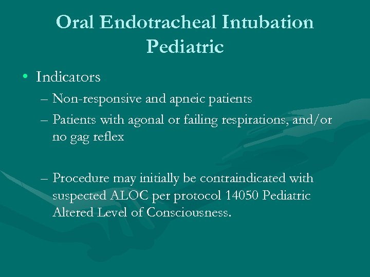 Oral Endotracheal Intubation Pediatric • Indicators – Non-responsive and apneic patients – Patients with