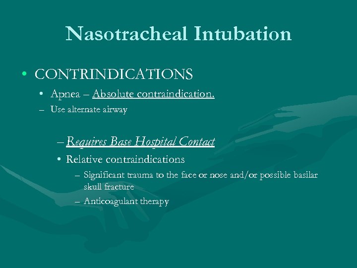 Nasotracheal Intubation • CONTRINDICATIONS • Apnea – Absolute contraindication. – Use alternate airway –