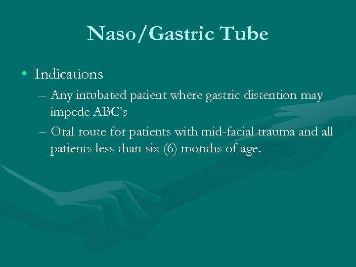 Naso/Gastric Tube • Indications – Any intubated patient where gastric distention may impede ABC’s