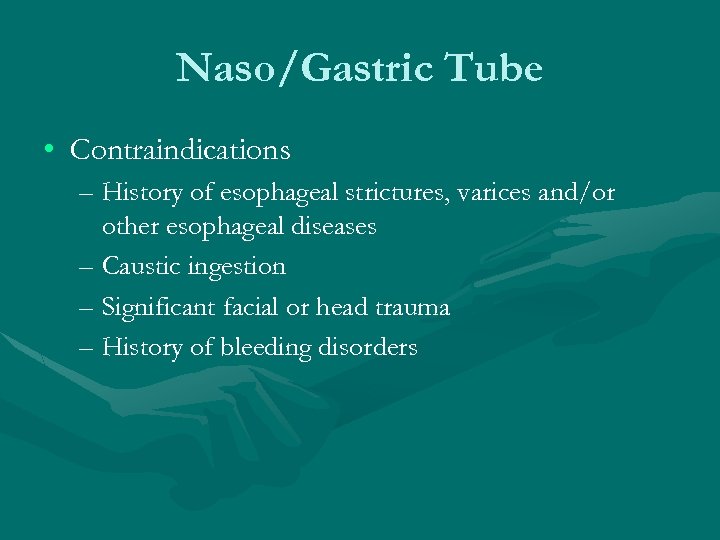 Naso/Gastric Tube • Contraindications – History of esophageal strictures, varices and/or other esophageal diseases