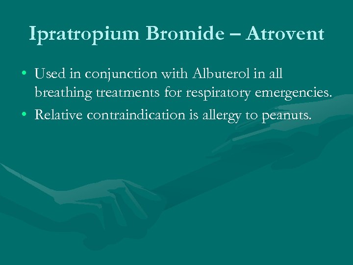 Ipratropium Bromide – Atrovent • Used in conjunction with Albuterol in all breathing treatments