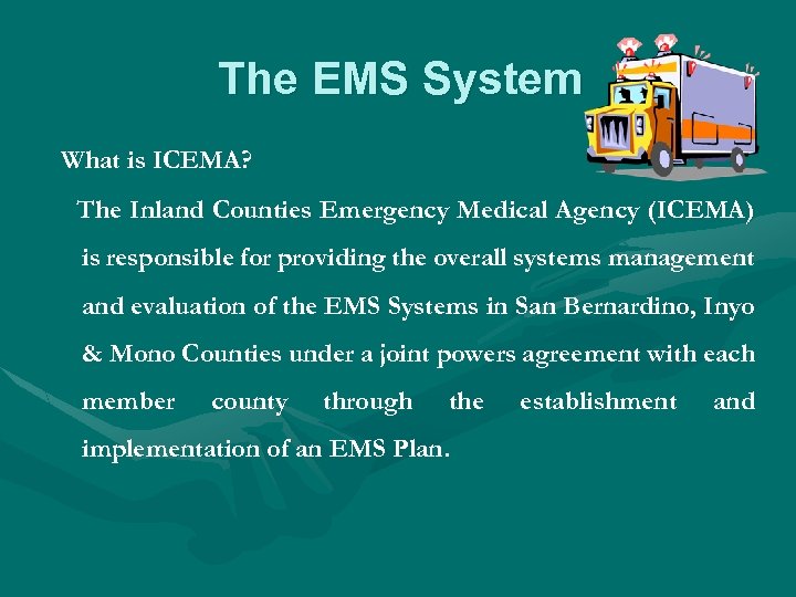 The EMS System What is ICEMA? The Inland Counties Emergency Medical Agency (ICEMA) is