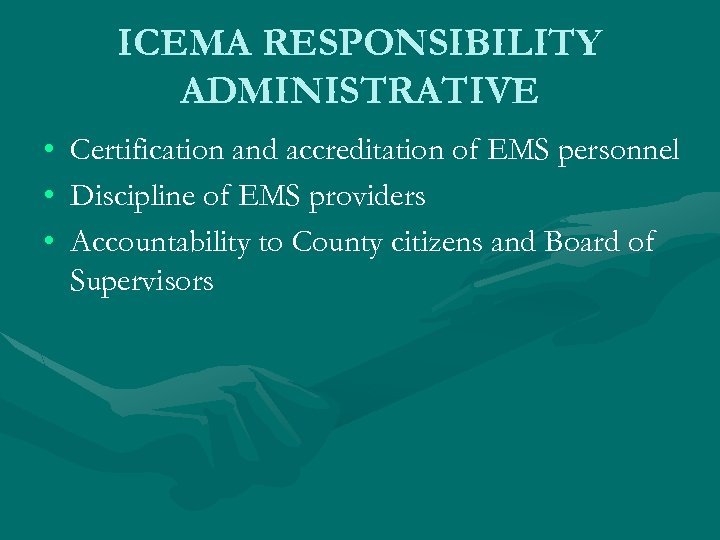 ICEMA RESPONSIBILITY ADMINISTRATIVE • • • Certification and accreditation of EMS personnel Discipline of