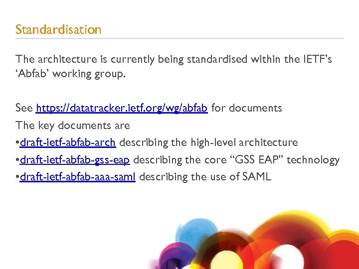 Standardisation The architecture is currently being standardised within the IETF’s ‘Abfab’ working group. See