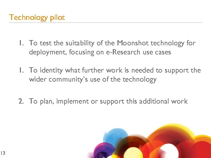 13 Technology pilot 1. To test the suitability of the Moonshot technology for deployment,