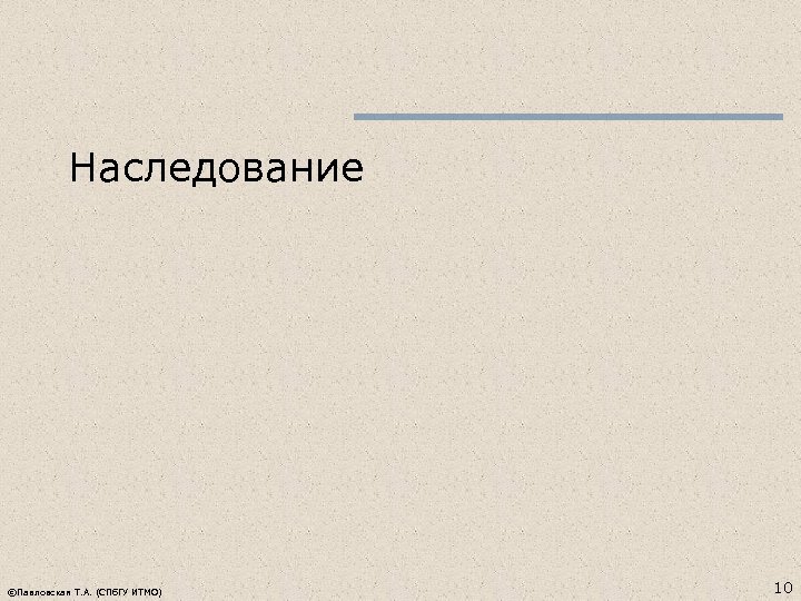 Наследование ©Павловская Т. А. (СПб. ГУ ИТМО) 10 