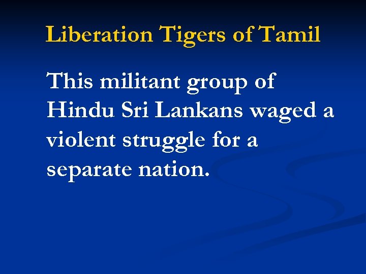 Liberation Tigers of Tamil This militant group of Hindu Sri Lankans waged a violent