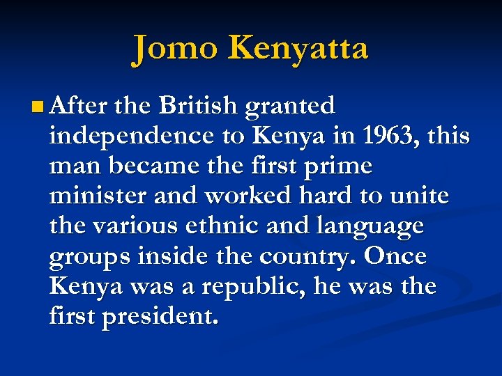 Jomo Kenyatta n After the British granted independence to Kenya in 1963, this man