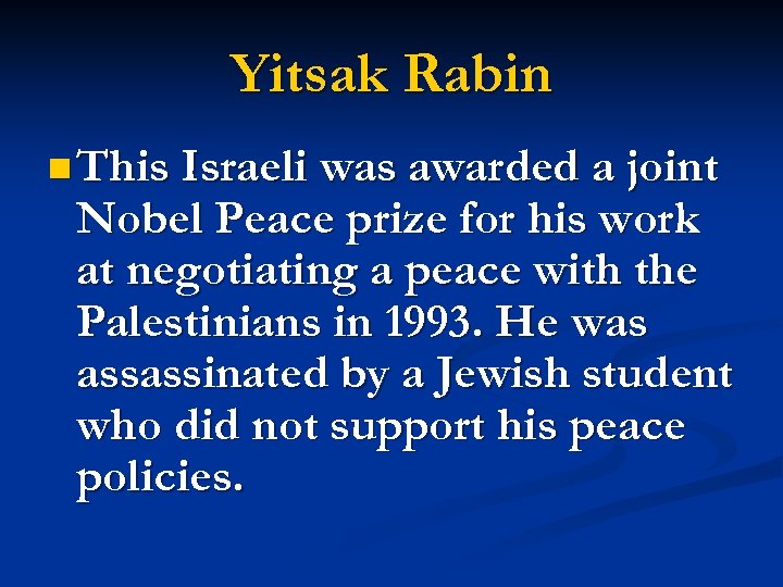Yitsak Rabin n This Israeli was awarded a joint Nobel Peace prize for his
