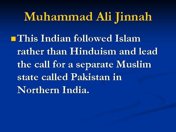 Muhammad Ali Jinnah n This Indian followed Islam rather than Hinduism and lead the