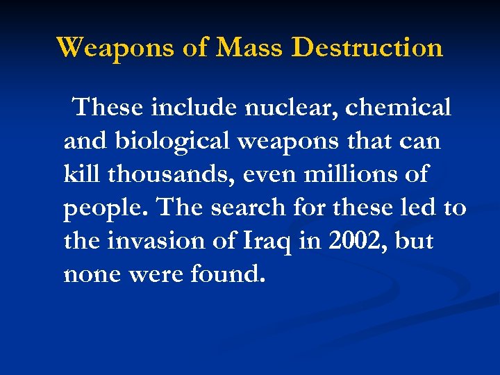 Weapons of Mass Destruction These include nuclear, chemical and biological weapons that can kill