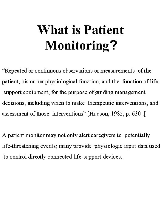 What is Patient Monitoring? “Repeated or continuous observations or measurements of the patient, his