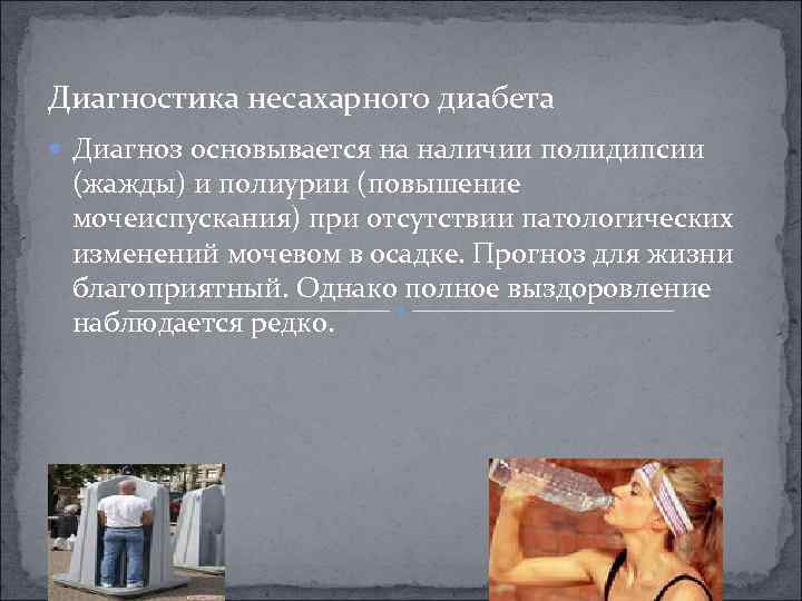 Диагностика несахарного диабета Диагноз основывается на наличии полидипсии (жажды) и полиурии (повышение мочеиспускания) при