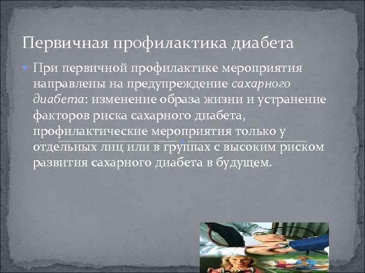 Первичная профилактика диабета При первичной профилактике мероприятия направлены на предупреждение сахарного диабета: изменение образа