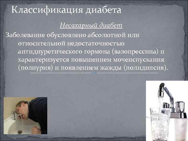 Классификация диабета Несахарный диабет Заболевание обусловлено абсолютной или относительной недостаточностью антидиуретического гормона (вазопрессина) и