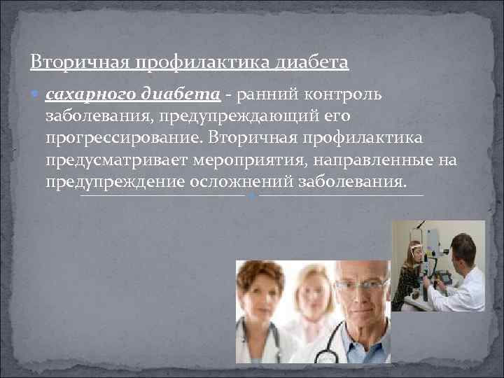 Вторичная профилактика диабета сахарного диабета - ранний контроль заболевания, предупреждающий его прогрессирование. Вторичная профилактика