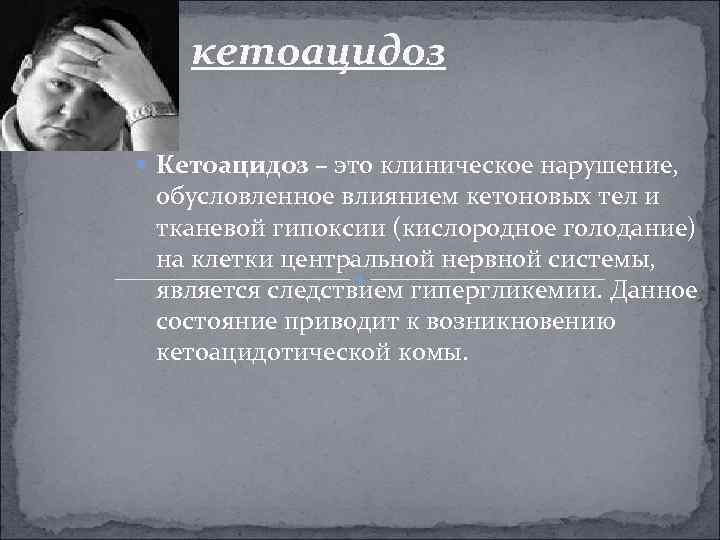 кетоацидоз Кетоацидоз – это клиническое нарушение, обусловленное влиянием кетоновых тел и тканевой гипоксии (кислородное