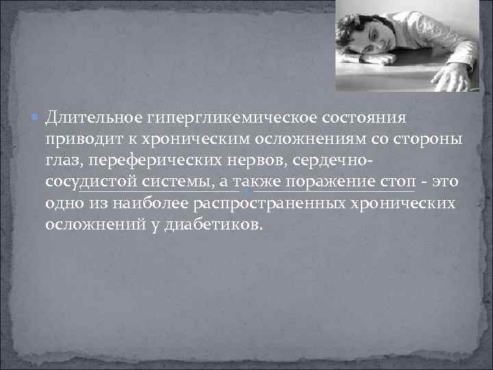  Длительное гипергликемическое состояния приводит к хроническим осложнениям со стороны глаз, переферических нервов, сердечнососудистой