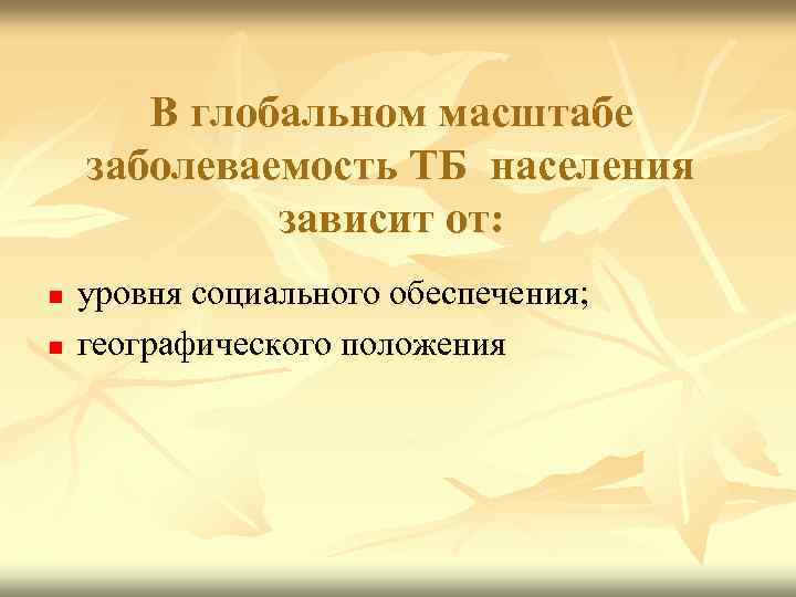 В глобальном масштабе заболеваемость ТБ населения зависит от: n n уровня социального обеспечения; географического