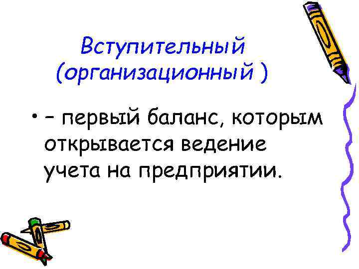 Вступительный (организационный ) • – первый баланс, которым открывается ведение учета на предприятии. 