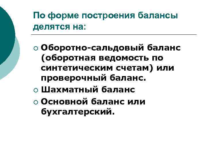 По форме построения балансы делятся на: Оборотно-сальдовый баланс (оборотная ведомость по синтетическим счетам) или