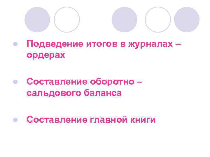 l Подведение итогов в журналах – ордерах l Составление оборотно – сальдового баланса l