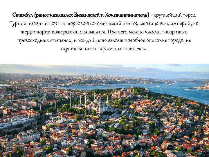 Стамбул (ранее назывался Византией и Константинополь) - крупнейший город Турции, главный порт и торгово-экономический