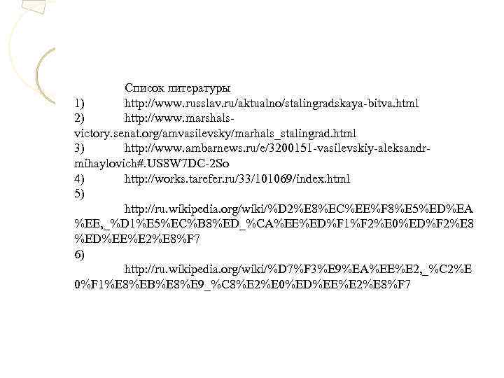 Список литературы 1) http: //www. russlav. ru/aktualno/stalingradskaya-bitva. html 2) http: //www. marshalsvictory. senat. org/amvasilevsky/marhals_stalingrad.