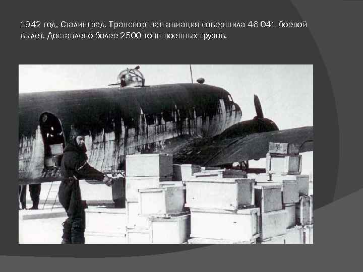 1942 год, Сталинград. Транспортная авиация совершила 46 041 боевой вылет. Доставлено более 2500 тонн