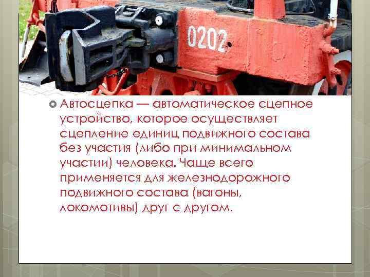  Автосцепка — автоматическое сцепное устройство, которое осуществляет сцепление единиц подвижного состава без участия