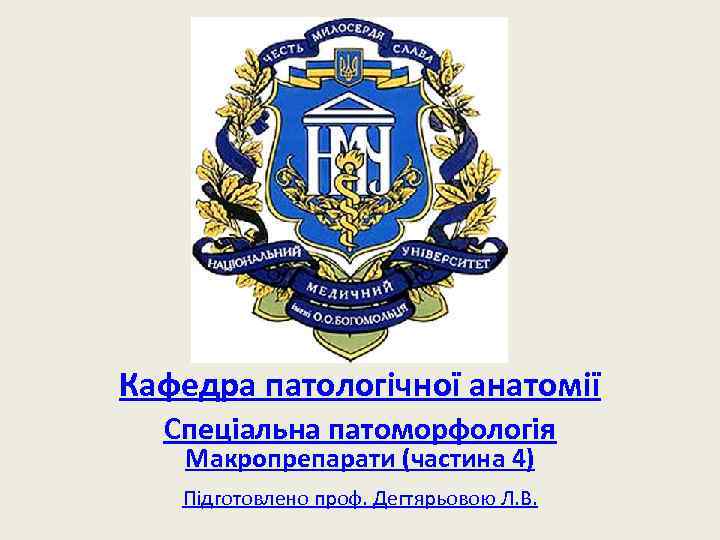 Кафедра патологічної анатомії Спеціальна патоморфологія Макропрепарати (частина 4) Підготовлено проф. Дегтярьовою Л. В. 