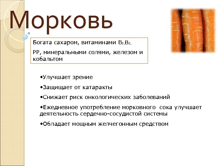 Морковь Богата сахаром, витаминами В 1, В 2, РР, минеральными солями, железом и кобальтом