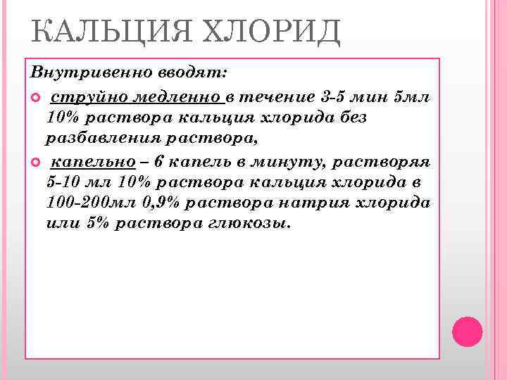 КАЛЬЦИЯ ХЛОРИД Внутривенно вводят: струйно медленно в течение 3 -5 мин 5 мл 10%