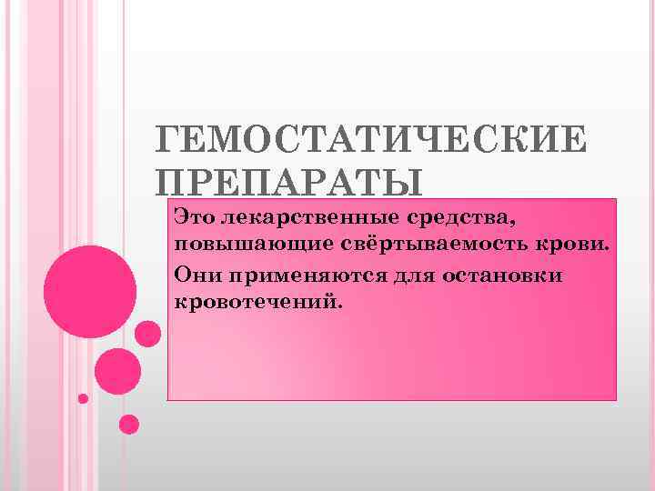 ГЕМОСТАТИЧЕСКИЕ ПРЕПАРАТЫ Это лекарственные средства, повышающие свёртываемость крови. Они применяются для остановки кровотечений. 