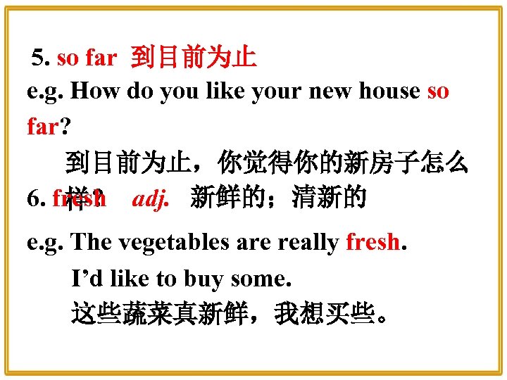 5. so far 到目前为止 e. g. How do you like your new house so