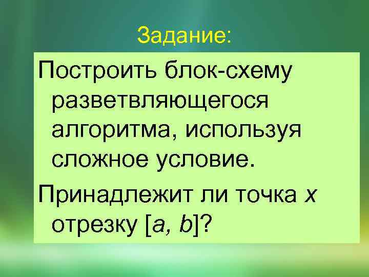 Задание: Построить блок-схему разветвляющегося алгоритма, используя сложное условие. Принадлежит ли точка x отрезку [a,