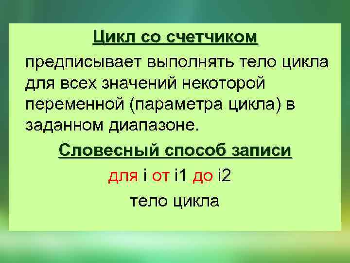 Цикл со счетчиком предписывает выполнять тело цикла для всех значений некоторой переменной (параметра цикла)