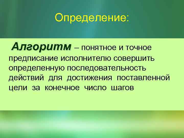 Определение: Алгоритм – понятное и точное предписание исполнителю совершить определенную последовательность действий для достижения