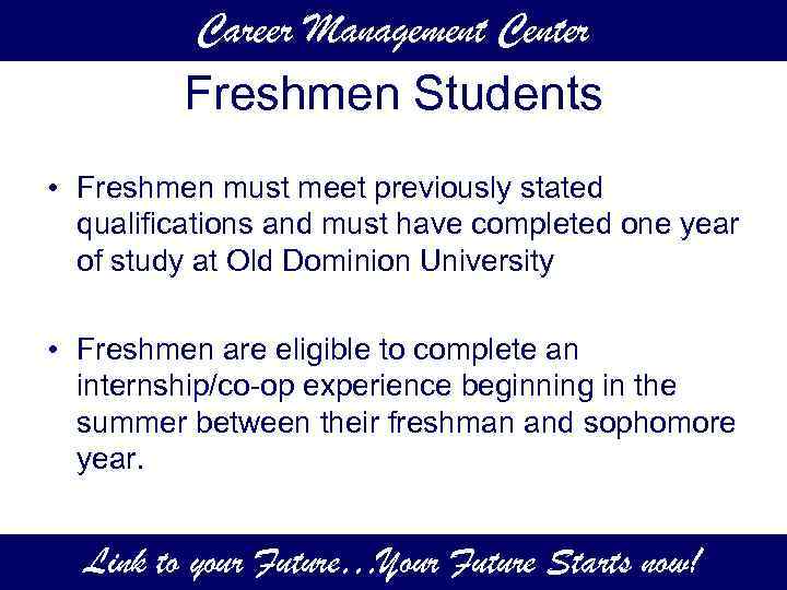 Career Management Center Freshmen Students • Freshmen must meet previously stated qualifications and must