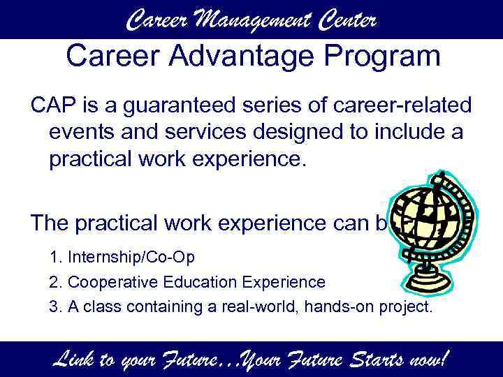 Career Management Center Career Advantage Program CAP is a guaranteed series of career-related events