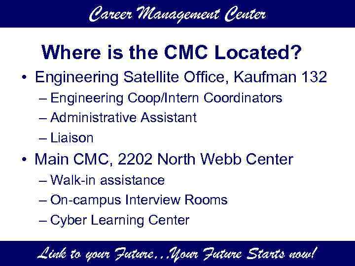 Career Management Center Where is the CMC Located? • Engineering Satellite Office, Kaufman 132