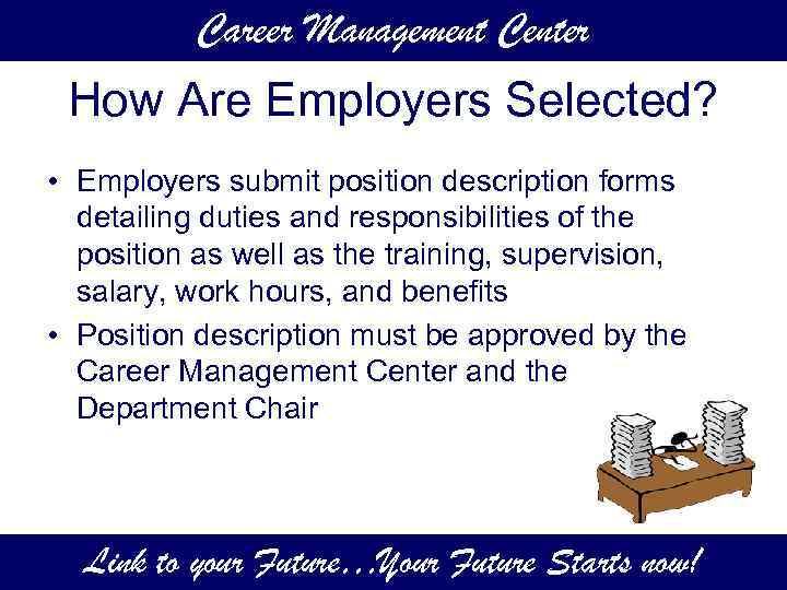 Career Management Center How Are Employers Selected? • Employers submit position description forms detailing