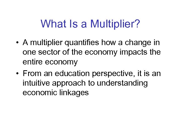 What Is a Multiplier? • A multiplier quantifies how a change in one sector