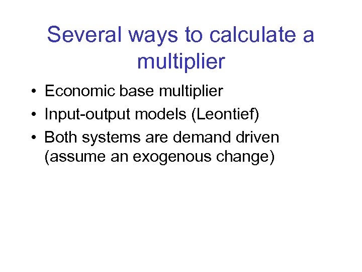 Several ways to calculate a multiplier • Economic base multiplier • Input-output models (Leontief)