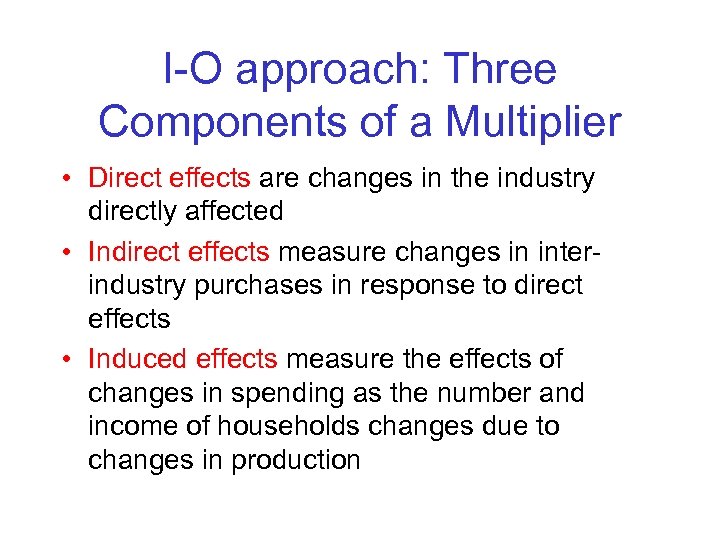 I-O approach: Three Components of a Multiplier • Direct effects are changes in the