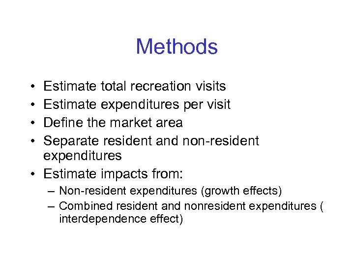 Methods • • Estimate total recreation visits Estimate expenditures per visit Define the market
