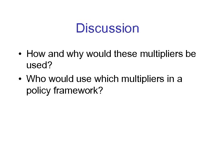 Discussion • How and why would these multipliers be used? • Who would use