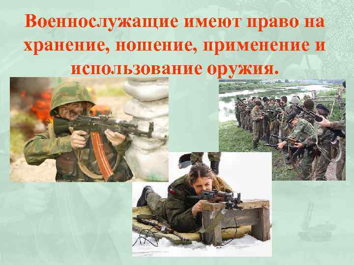 Военнослужащие имеют право на хранение, ношение, применение и использование оружия. 