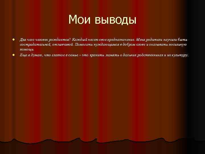 Мои выводы l l Для чего человек рождается? Каждый несет свое предназначение. Меня родители