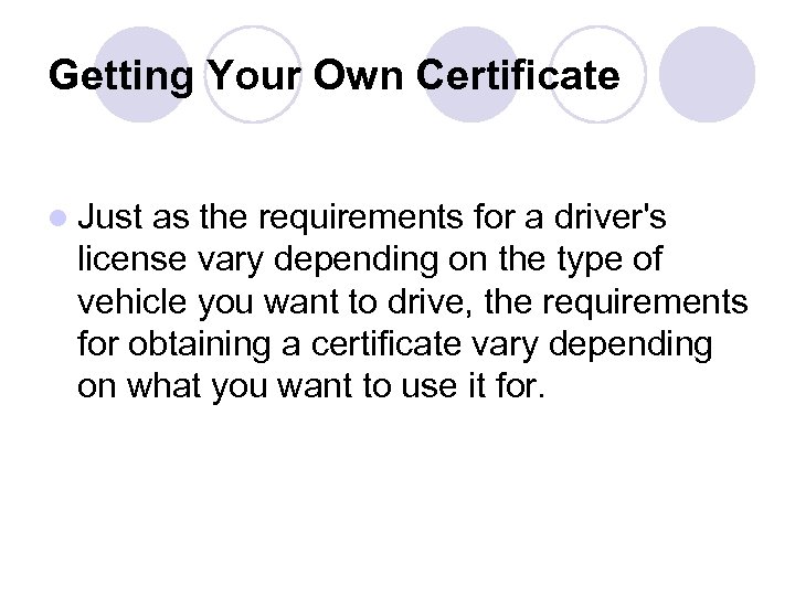 Getting Your Own Certificate l Just as the requirements for a driver's license vary